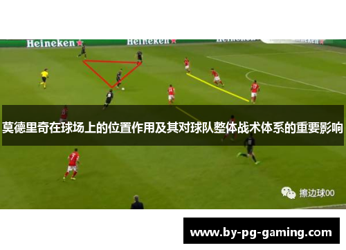 莫德里奇在球场上的位置作用及其对球队整体战术体系的重要影响