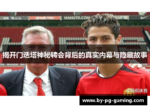 揭开门迭塔神秘转会背后的真实内幕与隐藏故事
