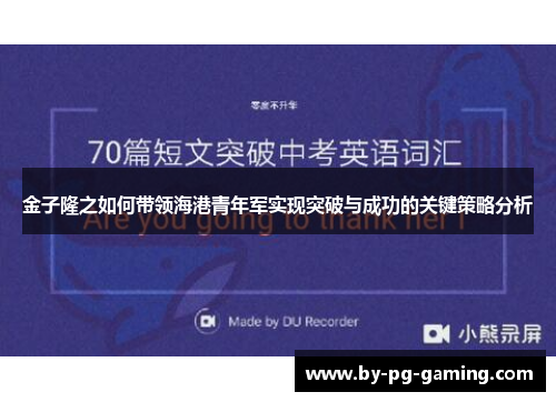 金子隆之如何带领海港青年军实现突破与成功的关键策略分析 金子隆之如何带领海港青年军实现突破与成功的关键策略分析