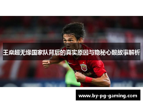 王燊超无缘国家队背后的真实原因与隐秘心酸故事解析 王燊超无缘国家队背后的真实原因与隐秘心酸故事解析