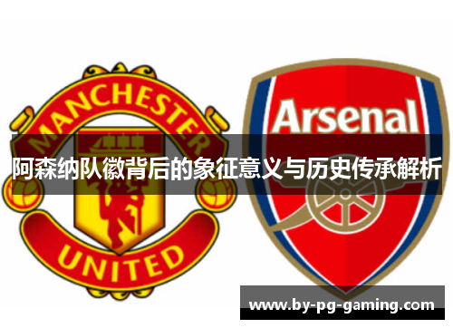 阿森纳队徽背后的象征意义与历史传承解析