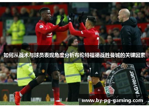 如何从战术与球员表现角度分析布伦特福德战胜曼城的关键因素