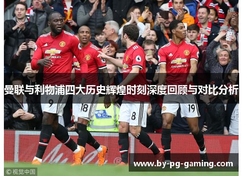 曼联与利物浦四大历史辉煌时刻深度回顾与对比分析