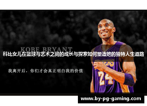 科比女儿在篮球与艺术之间的成长与探索如何塑造她的独特人生道路