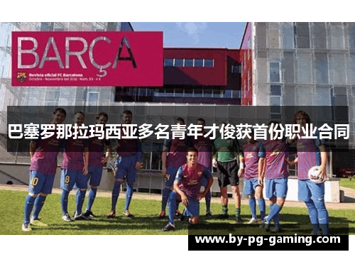 巴塞罗那拉玛西亚多名青年才俊获首份职业合同
