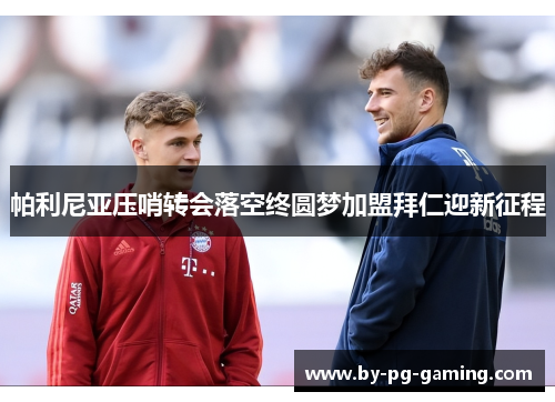 帕利尼亚压哨转会落空终圆梦加盟拜仁迎新征程 帕利尼亚压哨转会落空终圆梦加盟拜仁迎新征程