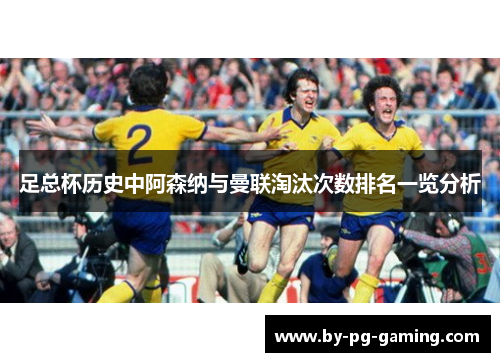 足总杯历史中阿森纳与曼联淘汰次数排名一览分析